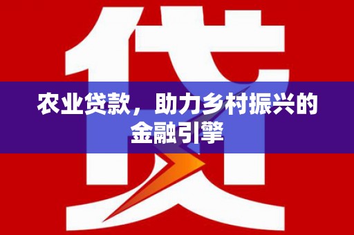 琼山农业贷款，助力乡村振兴的金融引擎