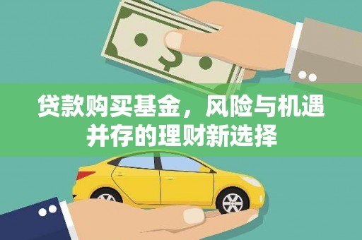 琼山贷款购买基金，风险与机遇并存的理财新选择