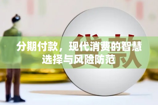 琼山分期付款，现代消费的智慧选择与风险防范