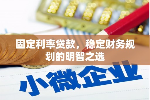 琼山固定利率贷款，稳定财务规划的明智之选