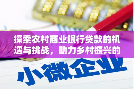 琼山探索农村商业银行贷款的机遇与挑战，助力乡村振兴的金融引擎