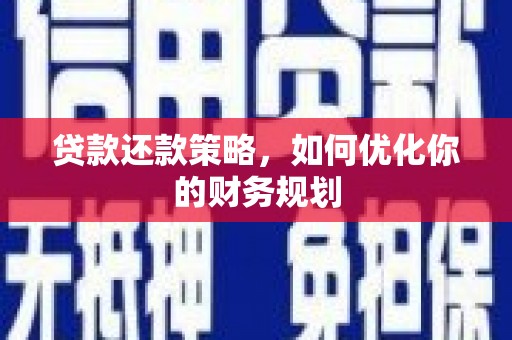 琼山贷款还款策略，如何优化你的财务规划