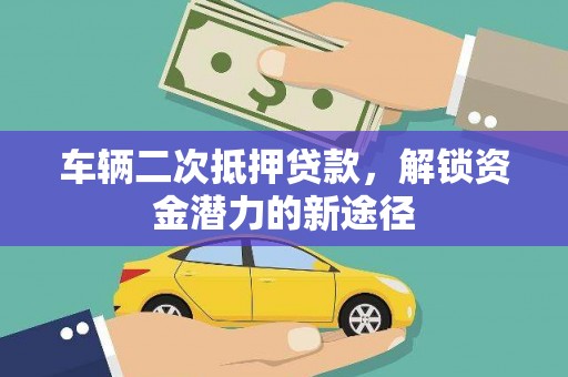 琼山车辆二次抵押贷款，解锁资金潜力的新途径