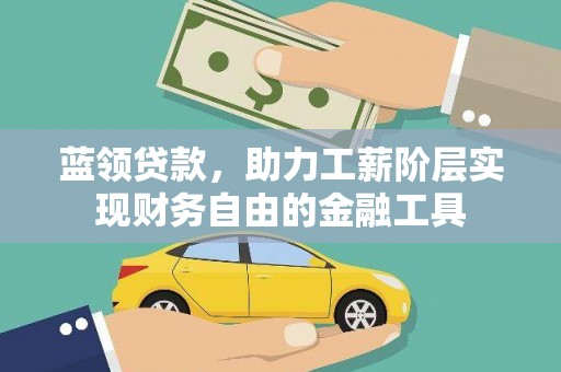 琼山蓝领贷款，助力工薪阶层实现财务自由的金融工具